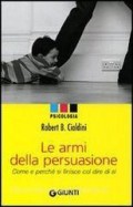 Le armi della persuasione :come e perché si finisce col dire di sì