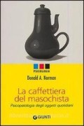 La caffettiera del masochista :psicopatologia degli oggetti quotidiani