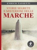 Storie segrete e misteriose delle Marche